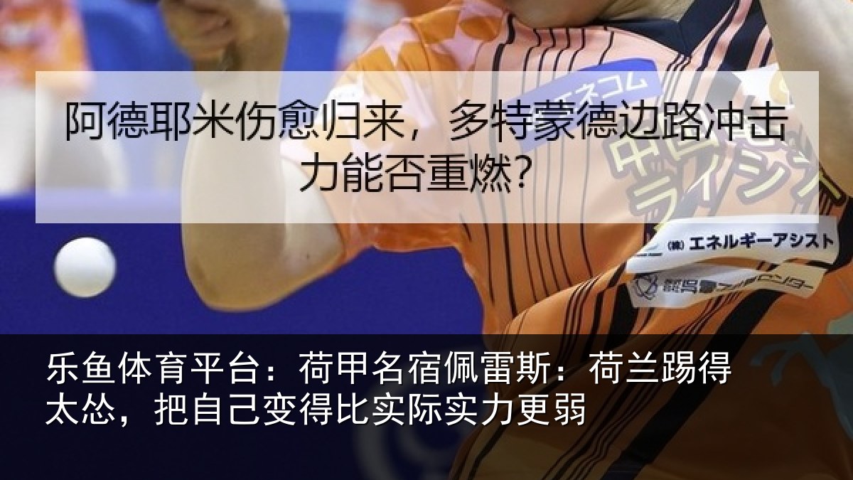 乐鱼体育平台:荷甲相关情况得太相关情况际实力更弱