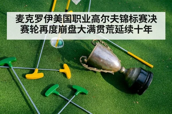 麦克罗伊美国职业高尔夫锦标赛决赛轮再度崩盘大满贯荒延续十年